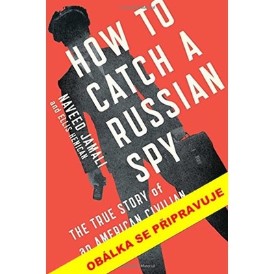 Jak se chytá ruský špion - Pravdivý příběh civilisty, z něhož se stal dvojitý agent - Naveed Jamali & Ellis Henican