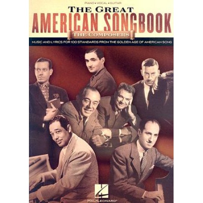 The Great American Songbook - The Composers: Music and Lyrics for Over 100 Standards from the Golden Age of American Song