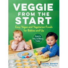 Veggie from the Start: Easy Vegan and Vegetarian Foods for Babies and Up--Perfect for Baby-Led Weaning Families Boyett Rachel