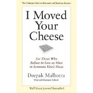 I Moved Your Cheese: For Those Who Refuse to Live as Mice in Someone Elses Maze | Deepak Malhotra (ISBN: 9781609949761)