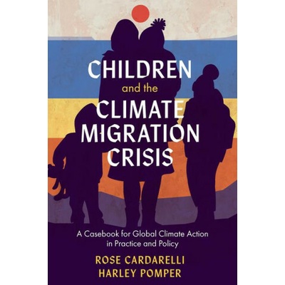 Children and the Climate Migration Crisis – A Casebook for Global Climate Action in Practice and Policy