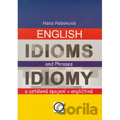 English Idioms an Phrases/Idiomy a ustálené spojení v angličtině Hana Rebeková