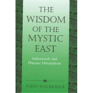 The Wisdom of the Mystic East: Suhrawardi and Platonic Orientalism (ISBN: 9780791450529)