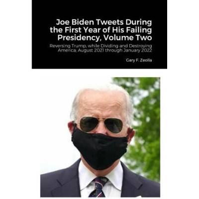 Joe Biden Tweets During the First Year of His Failing Presidency, Volume Two | Gary F. Zeolla