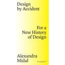 Design by Accident – For a New History of Design (Alexandra Midal,Michelle Millar Fisher,Paola Antonelli)(Brožovaná)