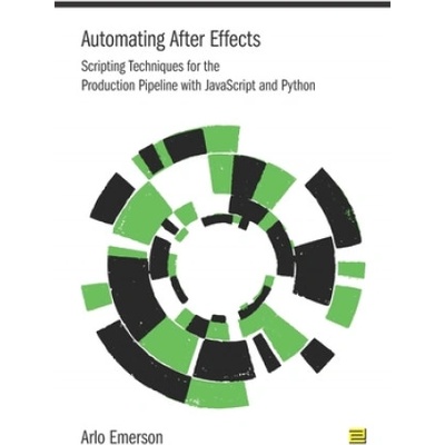Automating After Effects: Scripting Techniques for the Production Pipeline with JavaScript and Python (Arlo Emerson)(Brožovaná)