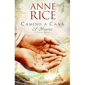 Camino A Cana: El Mesias = Christ the Lord: The Road to Cana | Anne Rice, Francisco Rodriguez de Lecea (ISBN: 9788466639057)