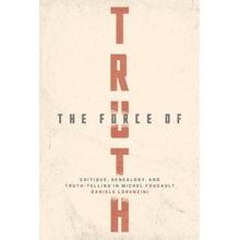 The Force of Truth – Critique, Genealogy, and Truth–Telling in Michel Foucault