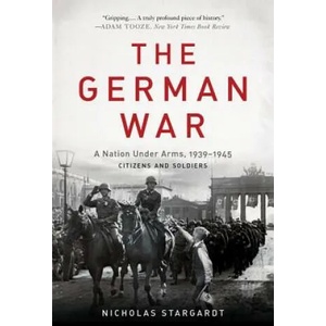 The German War: A Nation Under Arms, 1939-1945 | Nicholas Stargardt (ISBN: 9780465094899)
