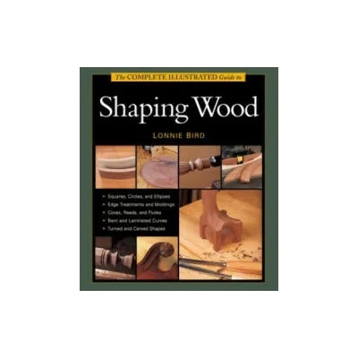 Complete Illustrated Guide to Shaping Wood, The | Lonnie Bird