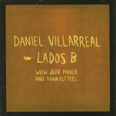 Daniel Villarreal, Jeff Parker, Anna Butterss - Lados B LP