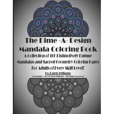 The Dime-A-Design Mandala Coloring Book: A Collection of 100 Distinctively Unique Mandalas and Sacred Geometry Coloring Pages For Adults of Every Skil | Kaleb Donald Williams