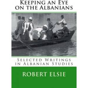 Keeping an Eye on the Albanians: Selected Writings in the Field of Albanian Studies | Robert Elsie (ISBN: 9781514157268)