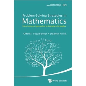 Problem-solving Strategies In Mathematics: From Common Approaches To Exemplary Strategies | Alfred S. Posamentier (ISBN: 9789814651639)