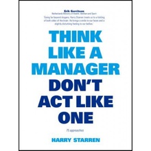 Think Like a Manager Don't Act Like One - Starren Harry