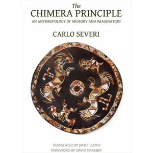 Chimera Principle - An Anthropology of Memory and Imagination | Carlo Severi (ISBN: 9780990505051)