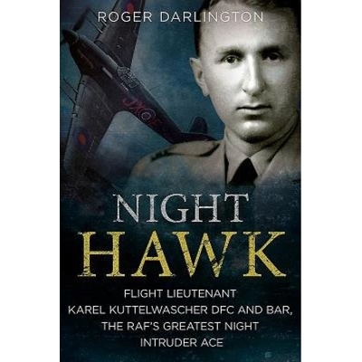 Night Hawk, Flight Lieutenant Karl Kuttelwascher DFC and Bar, the RAF's Greatestnight Intruder Ace FONTHILL MEDIA LTD