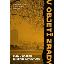 V objetí zrady. Zlín v časech okupace a převratů - Jaroslav Pospíšil