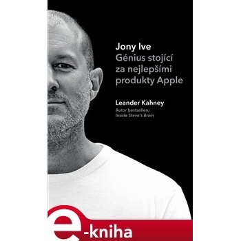 Jony Ive. Génius stojící za nejlepšími produkty Apple - Leander Kahney