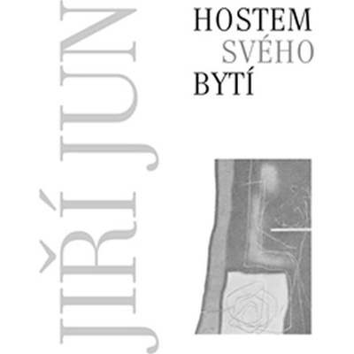 Hostem svého bytí - Jiří Jun