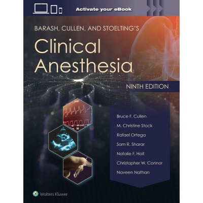 Barash, Cullen, and Stoelting's Clinical Anesthesia - B.F. Cullen, C.W. Connor, M.C. Stock, N.F. Holt, N. Nathan, R. Ortega, S.R. Sharar