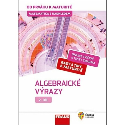 Matematika od prváku k maturitě pro SŠ 2.díl UČ - Algebraické –