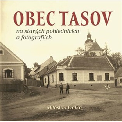 Obec Tasov na starých pohlednicích a fotografiích - Miloslav Fialka