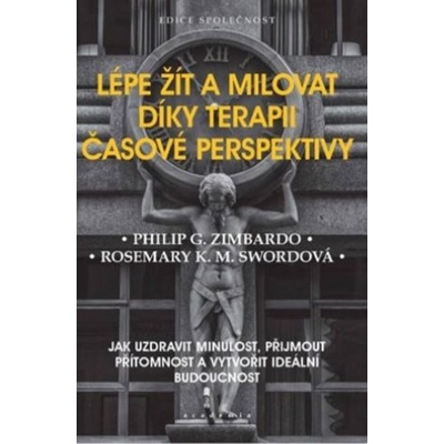Lépe žít a milovat díky terapii časové perspektivy - Jak uzdravit minulost, přijmout přítomnost a vytvořit ideální budoucnost