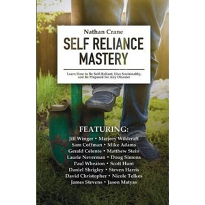 Self Reliance Mastery: Learn How to Be Self-Reliant, Live Sustainably, and Be Prepared for Any Disaster | Nathan Crane, Jill Winger, Mike Adams (ISBN: 9780991470037)