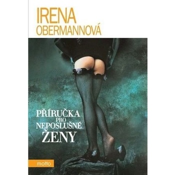 Příručka pro neposlušné ženy - Irena Obermannová