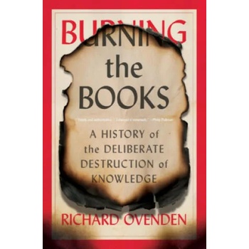 Burning the Books: A History of the Deliberate Destruction of Knowledge