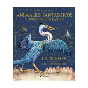 Animales Fantásticos Y Dónde Encontrarlos. Edición Ilustrada / Fantastic Beasts and Where to Find Them: The Illustrated Edition | J K Rowling, Newt Scamander, Olivia Lomenech Gill, Alicia Dellepiane Rawson (ISBN: 9788498388237)