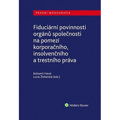 Fiduciární povinnosti orgánů společnosti na pomezí korporačního, insolvenčního a trestního práva - Bohumil Havel, Lucia Žitňanská