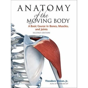 Anatomy of the Moving Body, Second Edition | Theodore Dimon (ISBN: 9781556437205)