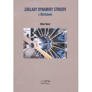 Základy dynamiky strojov s Matlabom Miloš Musil