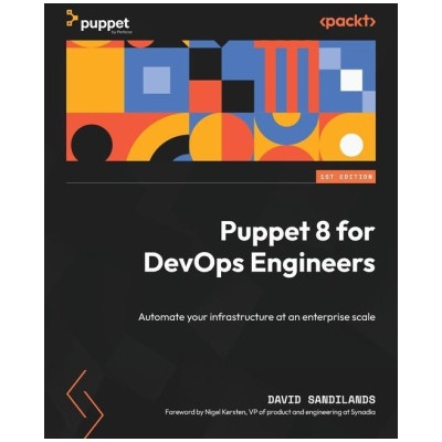 Puppet 8 for DevOps Engineers: Automate your infrastructure at an enterprise scale