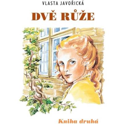 Dvě růže -- Kniha druhá Vlasta Javořická, Irena Šmalcová