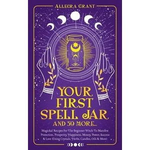 Your First Spell Jar (and 59 more. . . ) | Allegra Grant (ISBN: 9781737928942)