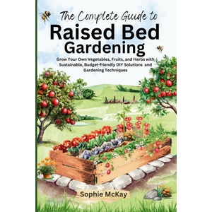 The Complete Guide to Raised Bed Gardening | Sophie McKay (ISBN: 9781916662292)