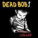 Dead Bob: Life Like LP