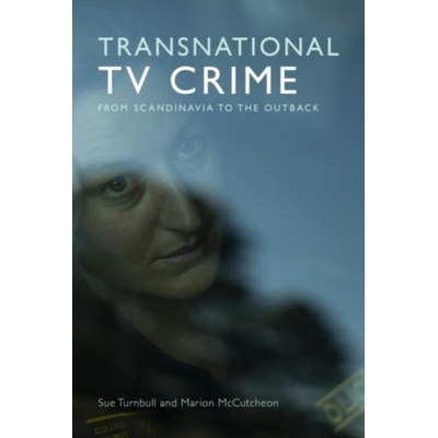 Transnational TV Crime - Turnbull, Sue (Senior Professor of Communication and Media Studies, University of Wollongong) a McCutcheon, Marion (Senior Research Associate, Queensland University of Technol