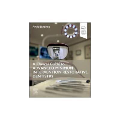 A Clinical Guide to Advanced Minimum Intervention Restorative Dentistry | Avijit Banerjee