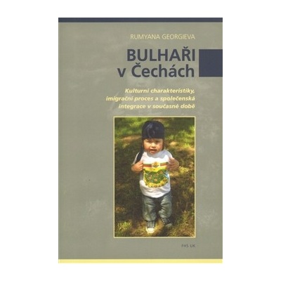 Bulhaři v Čechách. Kulturní parametry, imigrační proces a společenská integrace v současné době Georgieva Rumyana