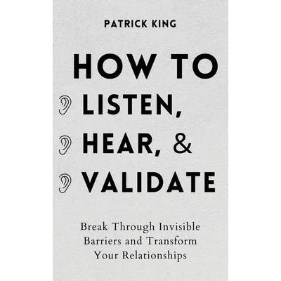 How to Listen, Hear, and Validate | Patrick King
