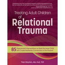 Treating Adult Children of Relational Trauma: 85 Experiential Interventions to Heal the Inner Child and Create Authentic Connection in the Present Dayton TianPaperback