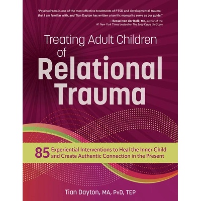 Treating Adult Children of Relational Trauma: 85 Experiential Interventions to Heal the Inner Child and Create Authentic Connection in the Present Dayton TianPaperback