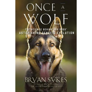 Once a Wolf - The Science Behind Our Dogs` Astonishing Genetic Evolution | Bryan Sykes (ISBN: 9781631496615)