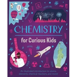 Chemistry for Curious Kids: An Illustrated Introduction to Atoms, Elements, Chemical Reactions, and More! | Alex Foster (ISBN: 9781398802674)