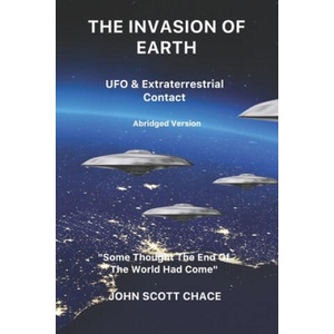 The Invasion of Earth: UFO & Extraterrestrial Contact | John Scott Chace (2020)