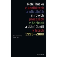 Role Ruska v konfliktech a oficiálních mírových procesech v Abcházii a Jižní Osetii v letech 1991–2008 - Emil Souleimanov, Tomáš Hoch